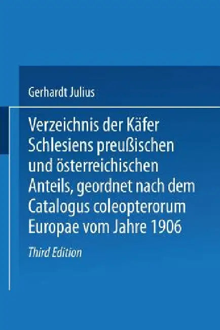 Verzeichnis Der Käfer Schlesiens Preußischen Und Österreichischen Anteils, Geordnet Nach Dem Catalogus Coleopterorum Europae Vom Jahre 1906 by Julius Gerhardt
