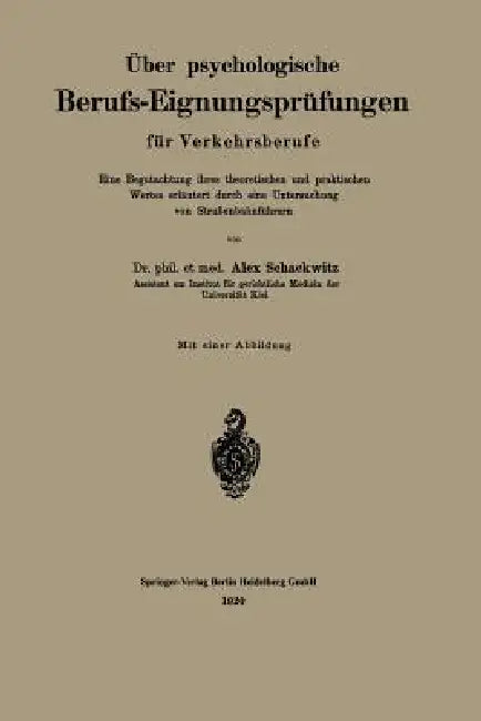 Über Psychologische Berufs-Eignungsprüfungen Für Verkehrsberufe: Eine Begutachtung Ihres Theoretischen Und Praktischen Wertes, Erläutert Durch Eine Un by Alex Schackwitz