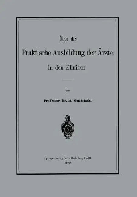 Über Die Praktische Ausbildung Der Ärzte in Den Kliniken by Albert Guttstadt