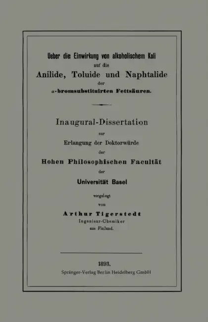 Ueber Die Einwirkung Von Alkoholischem Kali Auf Die Anilide, Toluide Und Naphtalide Der α-Bromsubstituirten Fettsäuren: Inaugural-Dissertation by Arthur Tigerstedt