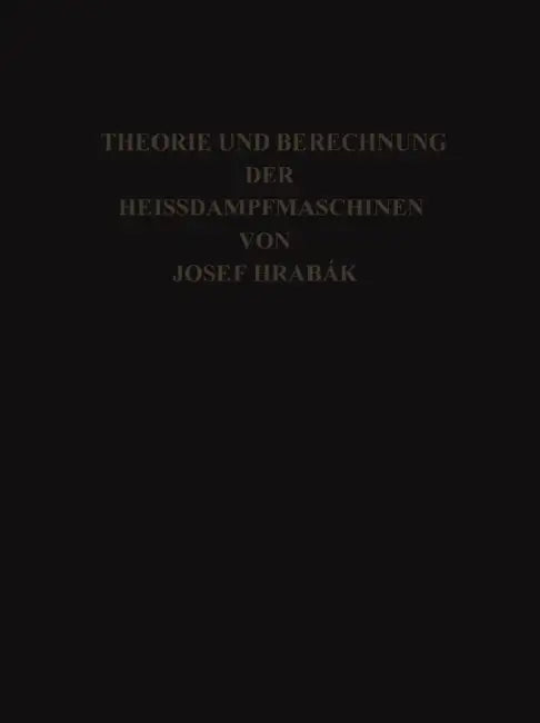 Theorie Und Practische Berechnung Der Heissdampfmaschinen: Mit Einem Anhange Über Die Zweicylinder-Condensations-Maschinen Mit Hohem Dampfdruck by Josef Hrábak