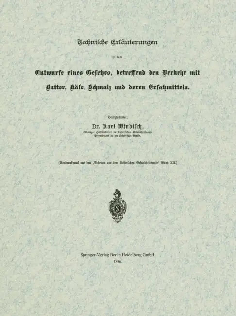 Technische Erläuterungen Zu Dem Entwurfe Eines Gesetzes, Betreffend Den Verkehr Mit Butter, Käse, Schmalz Und Deren Ersatzmitteln by Karl Windisch