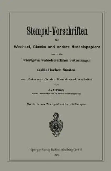 Stempel-Vorschriften Für Wechsel, Checks Und Andere Handelspapiere Sowie Die Wichtigsten Wechselrechtlichen Bestimmungen Ausländischer Staaten by J. Groß