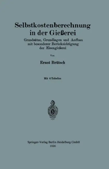 Selbstkostenberechnung in Der Gießerei: Grundsätze, Grundlagen Und Aufbau Mit Besonderer Berücksichtigung Der Eisengießerei by Ernst Brütsch