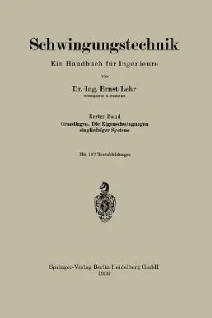 Schwingungstechnik. Ein Handbuch Für Ingenieure: Grundlagen. Die Eigenschwingungen Eingliedriger Systeme by Ernst Lehr