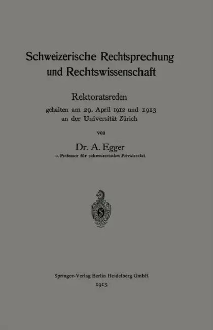 Schweizerische Rechtsprechung Und Rechtswissenschaft: Rektoratsreden, Gehalten Am 29. April 1912 Und 1913 an Der Universität Zürich by August Egger