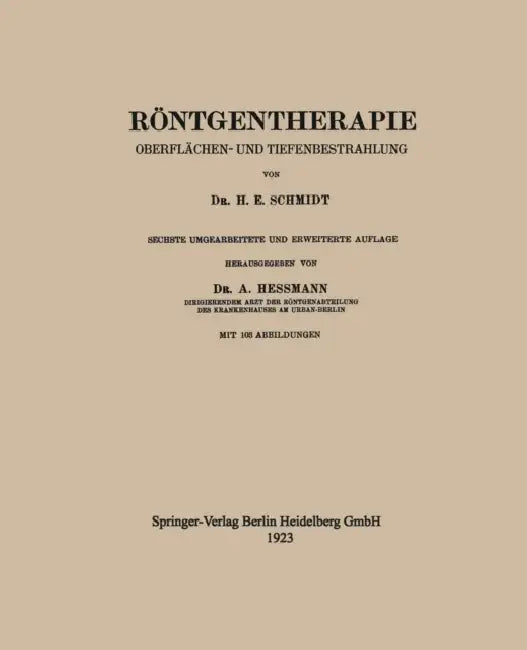 Röntgentherapie: Oberflächen- Und Tiefenbestrahlung by H. E. Schmidt, Arthur Hessmann