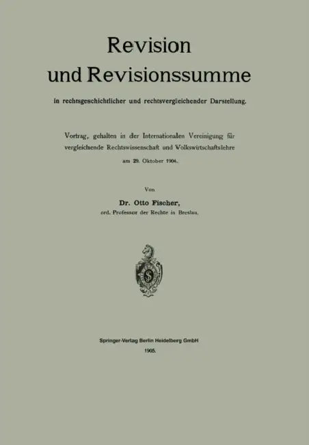 Revision Und Revisionssumme in Rechtsgeschichtlicher Und Rechtsvergleichender Darstellung: Vortrag, Gehalten in Der Internationalen Vereinigung Für Ve by Otto Fischer
