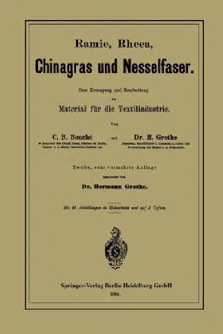 Ramie, Rheea, Chinagras Und Nesselfaser: Ihre Erzeugung Und Bearbeitung ALS Material Für Die Textilindustrie by Charles D. Bouché, Hermann Grothe