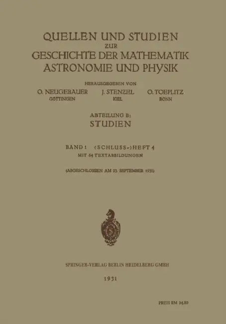 Quellen Und Studien ƶur Geschichte Der Mathematik Astronomie Und Physik: Abteilung B: Studien by O. Neugebauer, Julius Stenzel, Otto Toeplitz