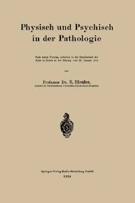 Physisch Und Psychisch in Der Pathologie: Nach Einem Vortrag, Gehalten in Der Gesellschaft Der Ärzte in Zürich in Der Sitzung Vom 30. Januar 1915 by Eugen Bleuler