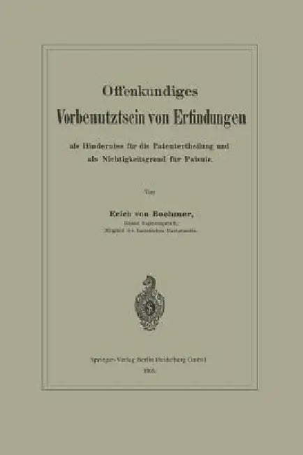 Offenkundiges Vorbenutztsein Von Erfindungen ALS Hinderniss Für Die Patentertheilung Und ALS Nichtigkeitsgrund Für Patente by Erich Von Böhmer