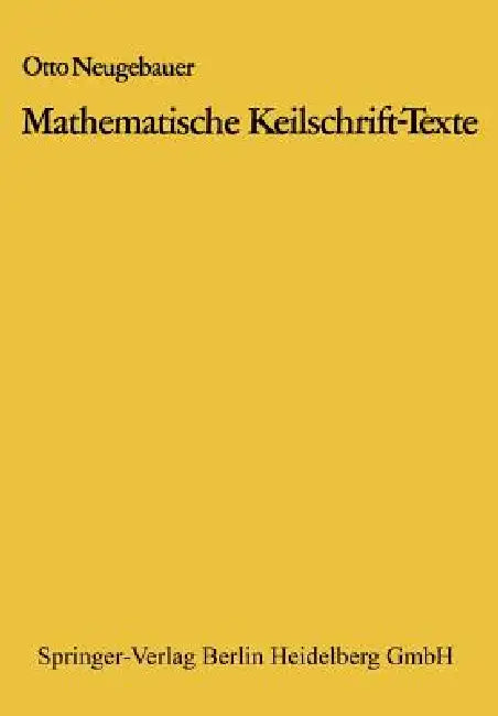 Mathematische Keilschrift-Texte: Mathematical Cuneiform Texts by Otto Neugebauer