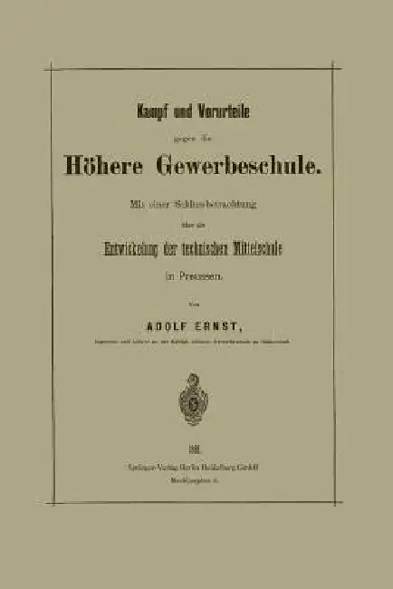 Kampf Und Vorurteile Gegen Die Höhere Gewerbeschule: Mit Einer Schlussbetrachtung Über Die Entwickelung Der Technischen Mittelschule in Preussen by Adolf Ernst