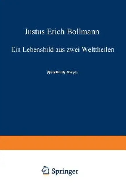 Justus Erich Bollmann: Ein Lebensbild Aus Zwei Welttheilen by Justus Erich Bollmann, Friedrich Kapp