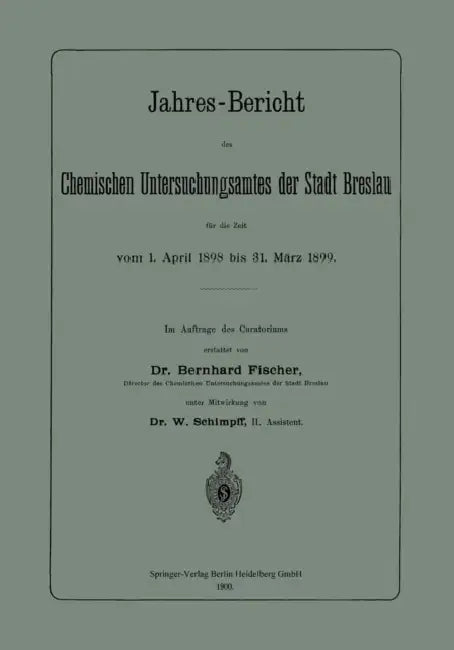 Jahres-Bericht Des Chemischen Untersuchungsamtes Der Stadt Breslau Für Die Zeit Vom 1. April 1898 Bis 31. März 1899 by Bernhard Fischer, W. Schimpff