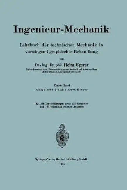 Ingenieur-Mechanik: Lehrbuch Der Technischen Mechanik in Vorwiegend Graphischer Behandlung Erster Band Graphische Statik Starrer Körper by Heinz Egerer
