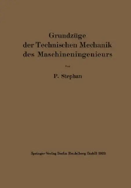Grundzüge Der Technischen Mechanik Des Maschineningenieurs: Ein Leitfaden Für Den Unterricht an Maschinentechnischen Lehranstalten by P. Stephan