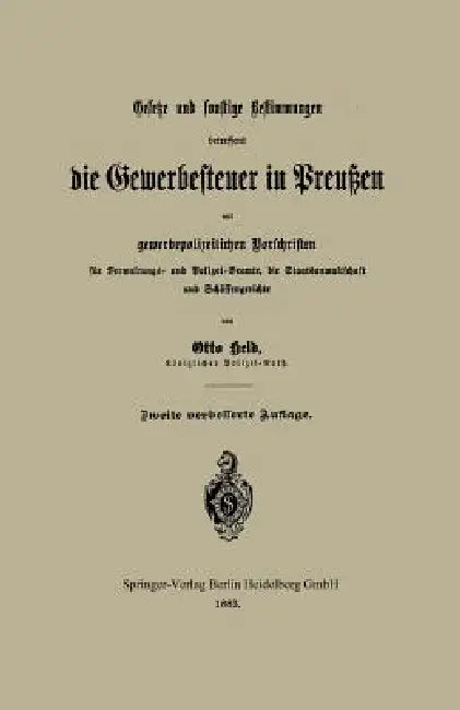 Gesetze Und Sonstige Bestimmungen Betreffend Die Gewerbesteuer in Preußen Mit Gewerbepolizeilichen Vorschriften Für Verwaltungs- Und Polizei-Beamte, D by Otto Held