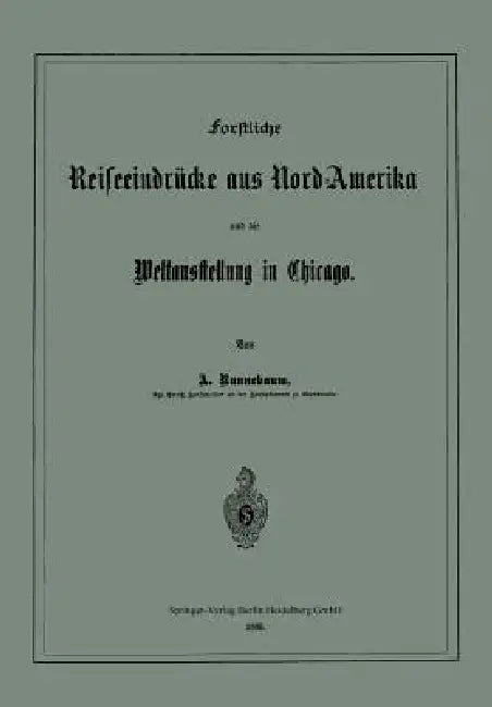 Forstliche Reiseeindrücke Aus Nord-Amerika Und Die Weltausstellung in Chicago by Adolf Runnebaum