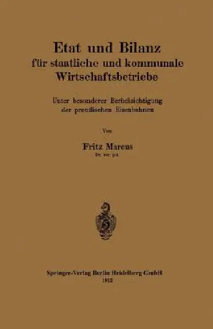 Etat Und Bilanz Für Staatliche Und Kommunale Wirtschaftsbetriebe: Unter Besonderer Berücksichtigung Der Preußischen Eisenbahnen by Fritz Marcus