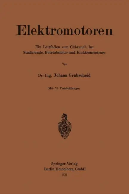 Elektromotoren: Ein Leitfaden Zum Gebrauch Für Studierende, Betriebsleiter Und Elektromonteure by Johann Grabscheid