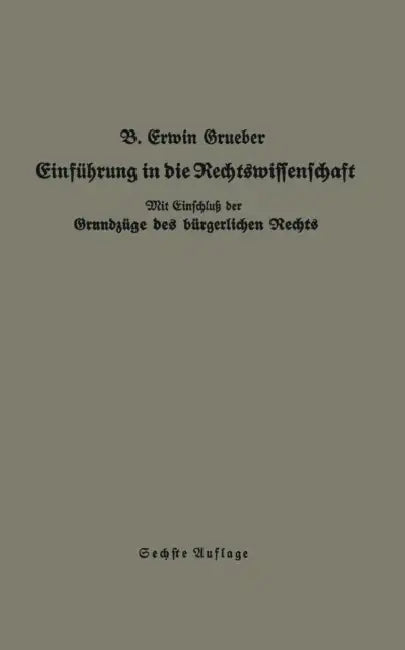 Einführung in Die Rechtswissenschaft: Eine Juristische Enzyklopädie Und Methodologie Mit Einschluß Der Grundzüge Des Bürgerlichen Rechts by Bernhard Erwin Grueber