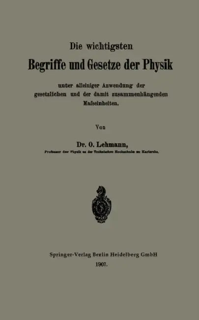 Die Wichtigsten Begriffe Und Gesetze Der Physik: Unter Alleiniger Anwendung Der Gesetzlichen Und Der Damit Zusammenhängenden Mafseinheiten by O. Lehmann