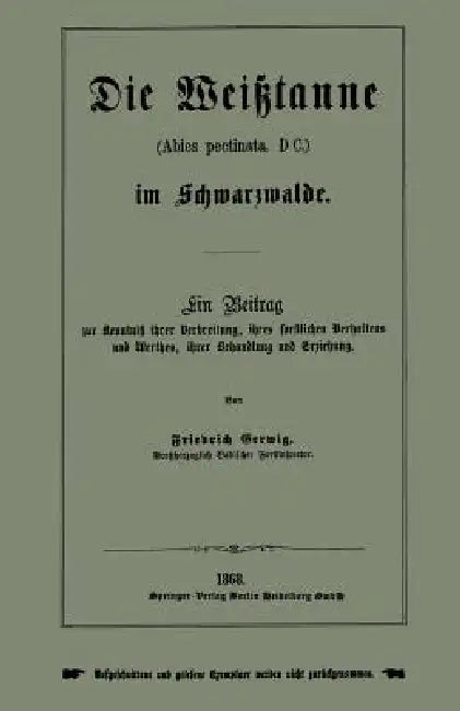 Die Weißtanne (Abies Pectinata, DC.) Im Schwarzwalde: Ein Beitrag Zur Kenntniß Ihrer Verbreitung, Ihres Forstlichen Verhaltens Und Werthes, Ihrer Beha by Friedrich Gerwig