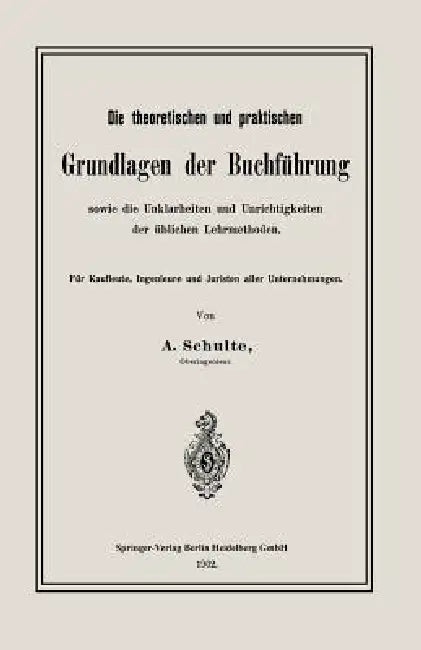 Die Theoretischen Und Praktischen Grundlagen Der Buchführung Sowie Die Unklarheiten Und Unrichtigkeiten Der Üblichen Lehrmethoden: Für Kaufleute, Inge by A. Schulte