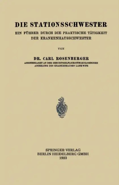 Die Stationsschwester: Ein Führer Durch Die Praktische Tätigkeit Der Krankenhausschwester by Carl Rosenberger