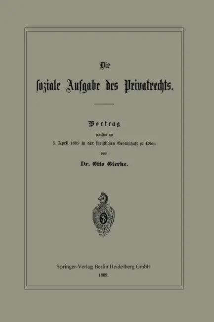 Die Soziale Aufgabe Des Privatrechts: Vortrag Gehalten Am 5. April 1889 in Der Juristischen Gesellschaft Zu Wien by Otto Gierke