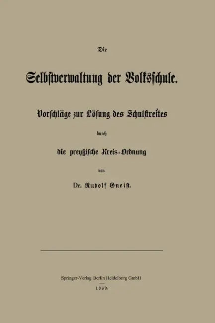 Die Selbstverwaltung Der Volksschule: Vorschläge Zur Lösung Des Schulstreites Durch Die Preußische Kreis-Ordnung by Rudolf Gneist