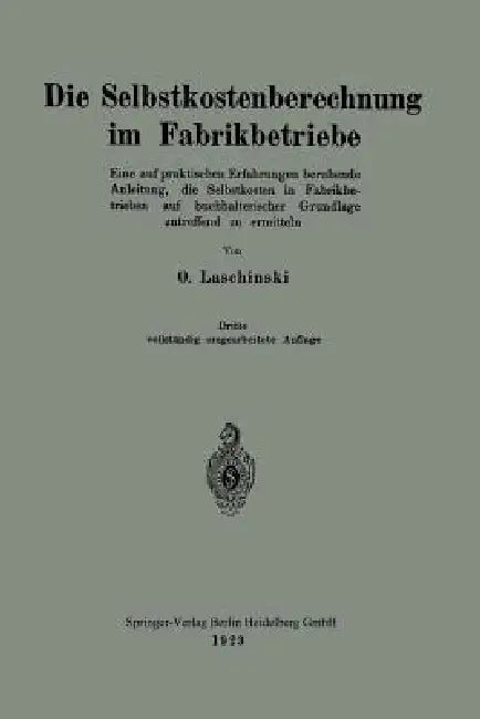 Die Selbstkostenberechnung Im Fabrikbetriebe: Eine Auf Praktischen Erfahrungen Beruhende Anleitung, Die Selbstkosten in Fabrikbetrieben Auf Buchhalter by Oskar Laschinski