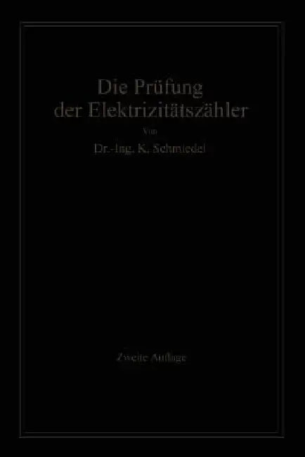 Die Prüfung Der Elektrizitäts-Zähler: Meßeinrichtungen, Meßmethoden Und Schaltungen by -Ing Karl Schmiedel