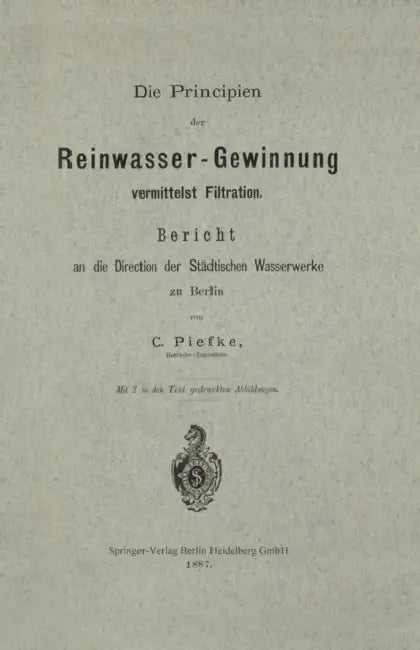 Die Principien Der Reinwasser-Gewinnung Vermittelst Filtration: Bericht an Die Direction Der Städtischen Wasserwerke Zu Berlin by Carl Piefke