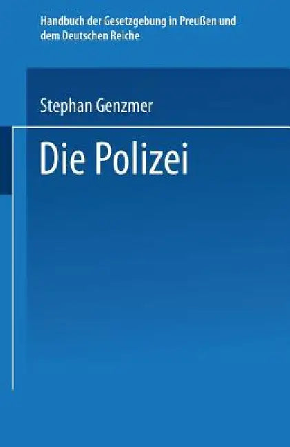 Die Polizei: Polizeiverwaltung -- Strafpolizei -- Sicherheitspolizei Ordnungspolizei by St Genzmer