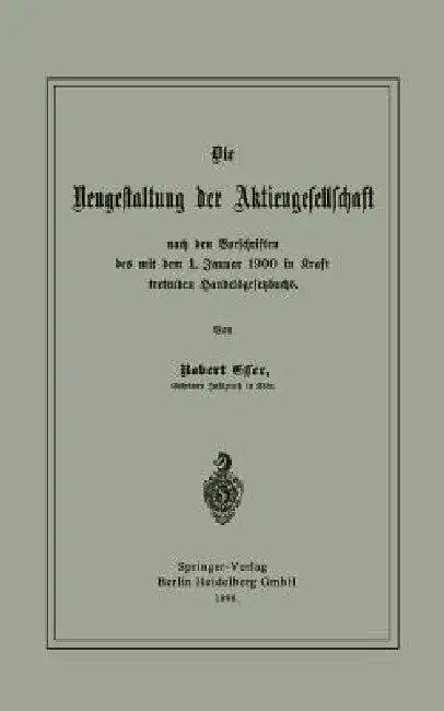 Die Neugestaltung Der Aktiengesellschaft Nach Den Vorschriften Des Mit Dem 1. Januar 1900 in Kraft Tretenden Handelsgesetzbuchs by Robert Esser