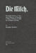 Die Milch: Gemeinfaßliche Darstellung Der Eigenschaften, Bestandteile Und Verwertung Der Milch, Der Versorgung Der Städte Und Der Ernährung Durch Milc by Alexander Bernstein