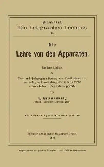 Die Lehre Von Den Apparaten: Eine Kurze Anleitung Für Post- Und Telegraphen-Beamte Zum Verständniss Und Zur Richtigen Handhabung Der Zum Betriebe Erfo by C. Grawinkel