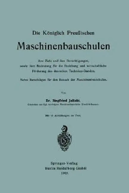 Die Königlich Preußischen Maschinenbauschulen Ihre Ziele Und Ihre Berechtigungen, Sowie Ihre Bedeutung Für Die Erziehung Und Wirtschaftliche Förderung by Siegfried Jakobi