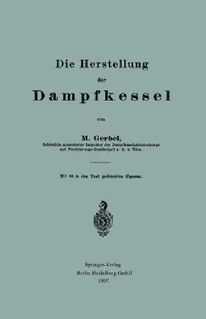 Die Herstellung Der Dampfkessel by Bernhard M. Gerbel