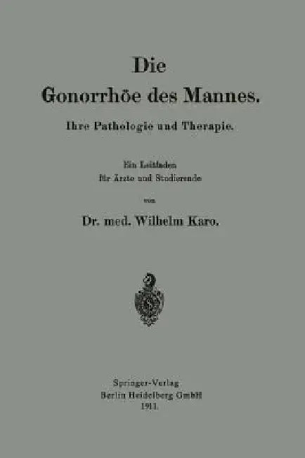 Die Gonorrhöe Des Mannes: Ihre Pathologie Und Therapie by Wilhelm Karo