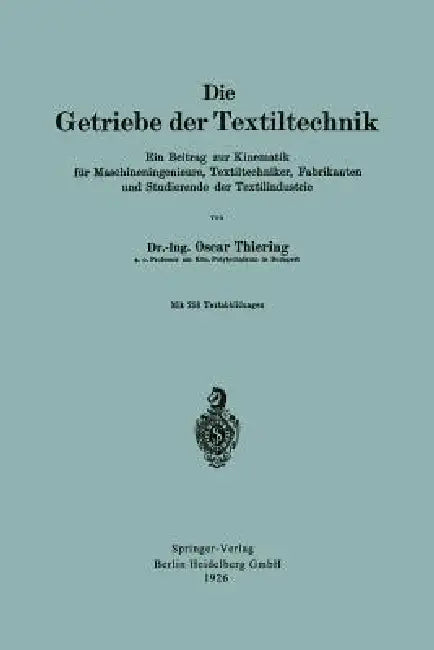 Die Getriebe Der Textiltechnik: Ein Beitrag Zur Kinematik Für Maschineningenieure, Textiltechniker, Fabrikanten Und Studierende Der Textilindustrie by Oscar Thiering