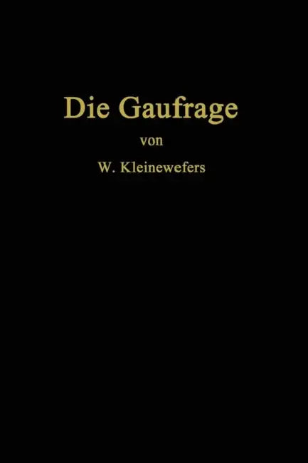 Die Gaufrage: Das Einpressen Von Mustern in Textilien, Papier, Leder, Kunstleder, Zelluloid, Gummi, Glas, Holz Und Verwandte Stoffe by Wilhelm Kleinewefers