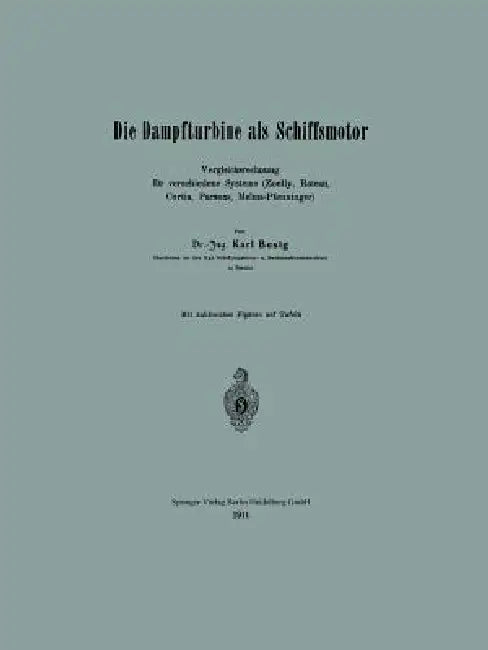 Die Dampfturbine ALS Schiffsmotor: Vergleichsrechnung Für Verschiedene Systeme (Zoelly, Rateau, Curtis, Parsons, Melms-Pfenninger) by Karl Besig
