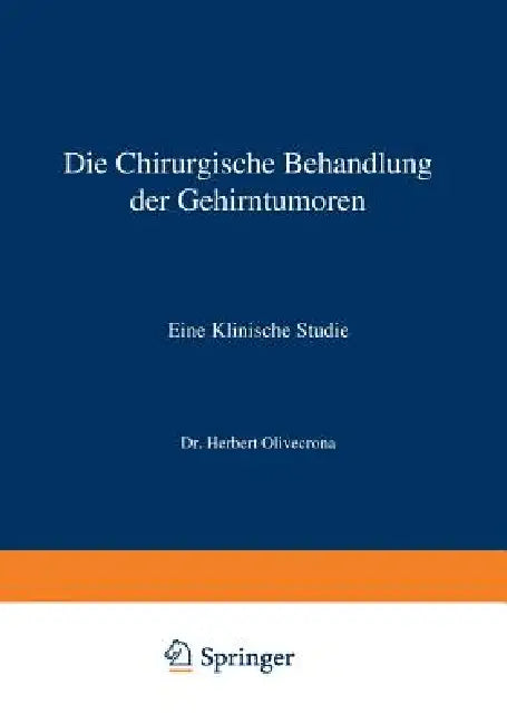Die Chirurgische Behandlung Der Gehirntumoren: Eine Klinische Studie by Herbert Olivecrona, E. Lysholm
