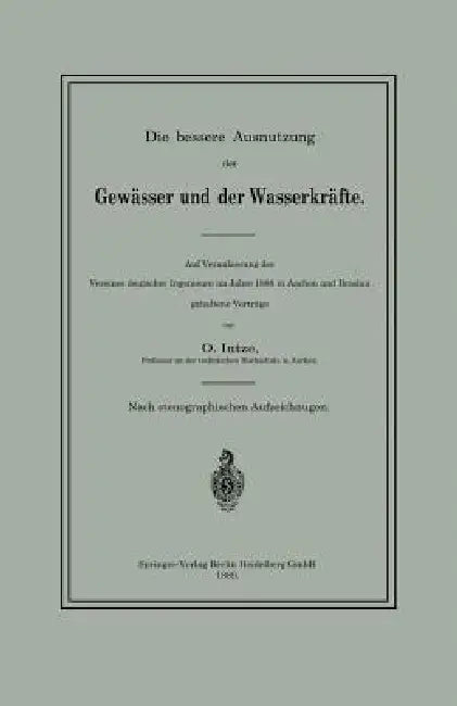 Die Bessere Ausnutzung Der Gewässer Und Der Wasserkräfte: Auf Veranlassung Des Vereines Deutscher Ingenieure Im Jahre 1888 in Aachen Und Breslau Gehal by O. Intze