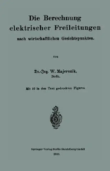 Die Berechnung Elektrischer Freileitungen Nach Wirtschaftlichen Gesichtspunkten by Wilhelm Majerczik