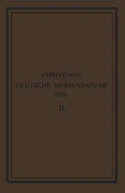 Deutsche Börsenpapiere: Darstellung Der Personal- Und Finanz-Verhältnisse Der Deutschen Und Ausländischen Bank-, Versicherungs-, Industrie- Und Eisenb by Friedrich Wilhelm Christians